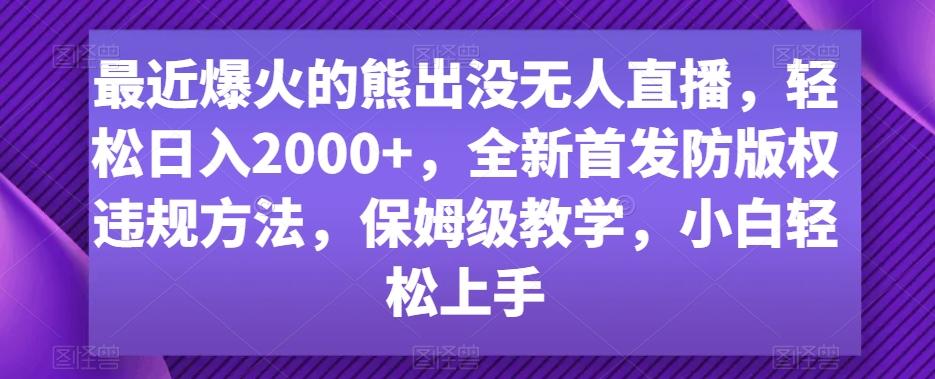 最近爆火的熊出没无人直播，轻松日入2000+，全新首发防版权违规方法【揭秘】-89网创