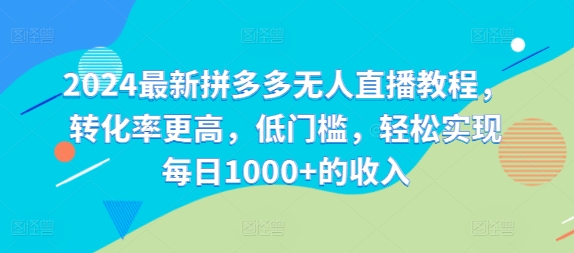 2024最新拼多多无人直播教程，转化率更高，低门槛，轻松实现每日1000+的收入-89网创