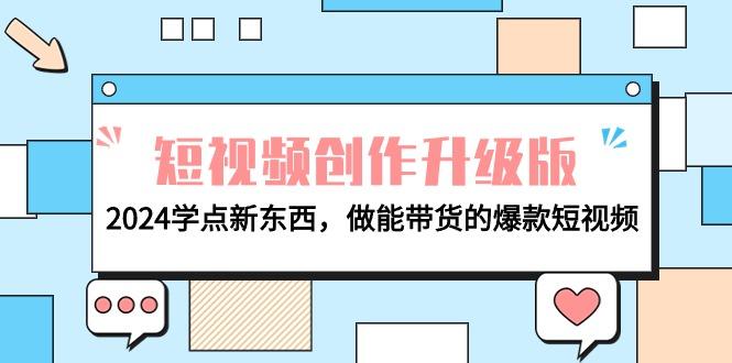 (9734期)电商人必看-短视频创作升级版：2024学点新东西，做能带货的爆款短视频-89网创