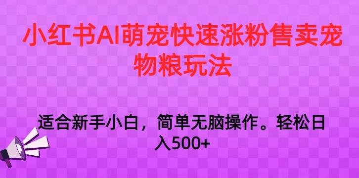 小红书AI萌宠快速涨粉售卖宠物粮玩法，日入1000+【揭秘】-89网创