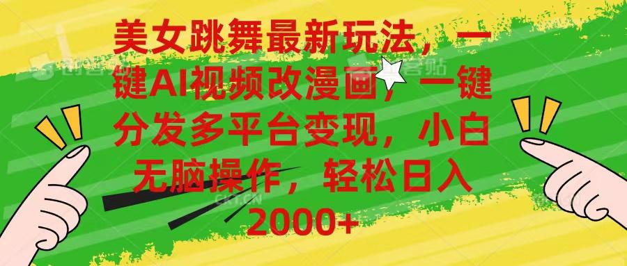 美女跳舞最新玩法，AI一键改漫画，一键分发多平台变现，小白无脑操作，…-89网创