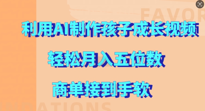 利用AI制作孩子成长视频，轻松月入五位数，商单接到手软【揭秘】-89网创