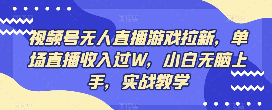 视频号无人直播游戏拉新，单场直播收入过W，小白无脑上手，实战教学-89网创