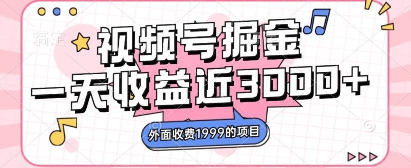 外面收费1999的视频号掘金，一天收益近3000块，免费分享-89网创