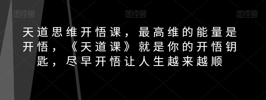 天道思维开悟课，最高维的能量是开悟，《天道课》就是你的开悟钥匙，尽早开悟让人生越来越顺-89网创