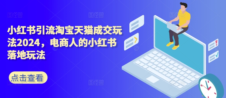 小红书引流淘宝天猫成交玩法2024，电商人的小红书落地玩法-89网创