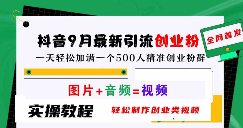 抖音9月最新引流创业粉，轻松制作创业类视频，一天轻松加满一个500人精准创业粉群【揭秘】-89网创