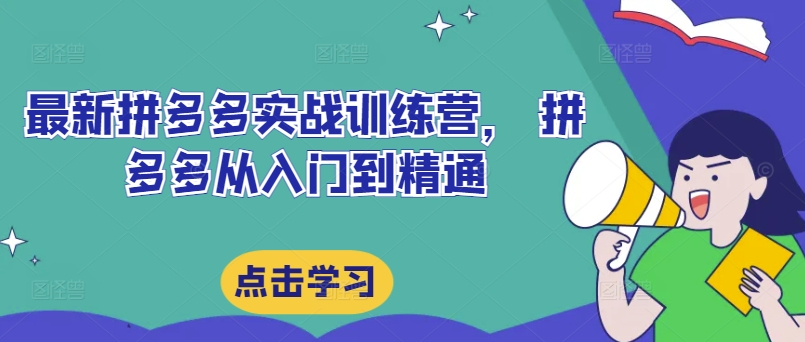 最新拼多多实战训练营， 拼多多从入门到精通-89网创