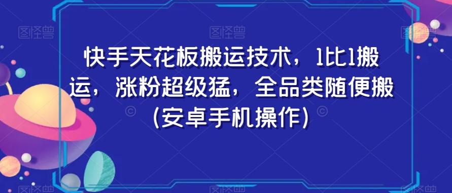 快手天花板搬运技术，1比1搬运，涨粉超级猛，全品类随便搬（安卓手机操作）-89网创