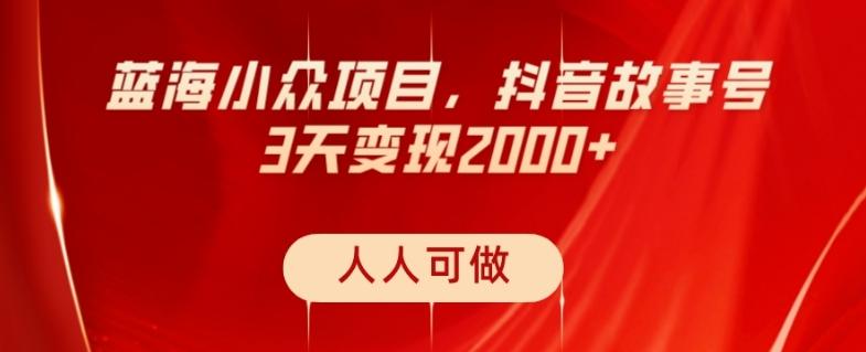 蓝海小众项目，抖音故事号，三天变现2000+，人人可做！-89网创