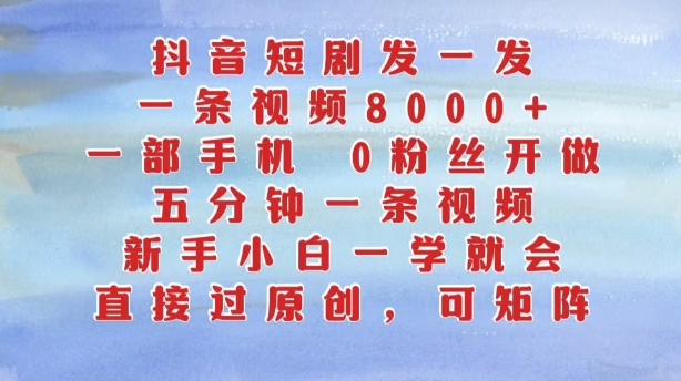 抖音短剧发一发，五分钟一条视频，新手小白一学就会，只要一部手机，0粉丝即可操作-89网创