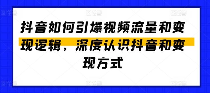 抖音如何引爆视频流量和变现逻辑，深度认识抖音和变现方式-89网创