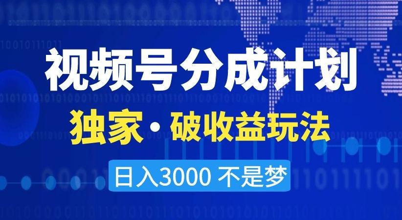 视频号分成计划，独家·破收益玩法，日入3000不是梦【揭秘】-89网创