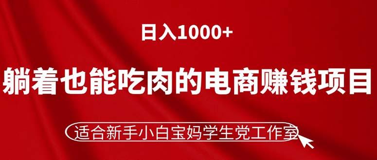 躺着也能吃肉的电商赚钱项目，日入1000+，适合新手小白宝妈学生党工作室-89网创