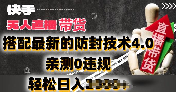 2024年快手无人直播卖货，搭配最新的防封技术4.0.亲测0违规，轻松日入2k【揭秘】-89网创