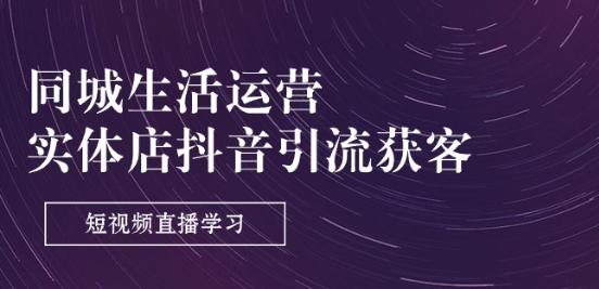 同城生活运营-实体店抖音引流获客：短视频直播学习(9节课)-89网创
