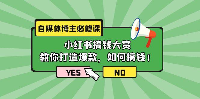 (9885期)自媒体博主必修课：小红书搞钱大赏，教你打造爆款，如何搞钱(11节课)-89网创