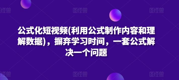 公式化短视频(利用公式制作内容和理解数据)，摒弃学习时间，一套公式解决一个问题-89网创