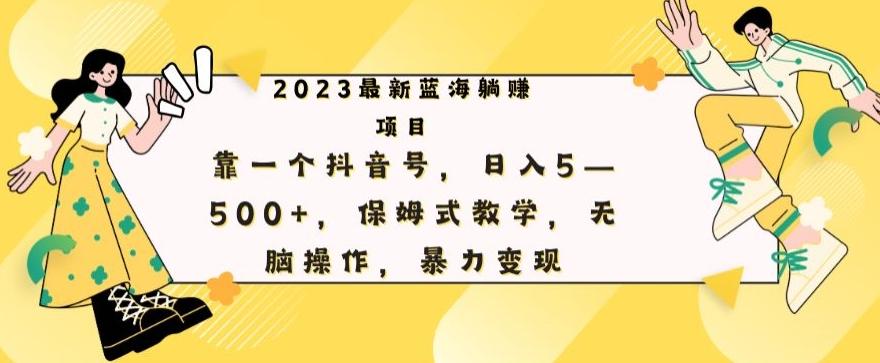 最新躺赚项目，靠一个抖音号，日入500+，保姆式教学，无脑操作，暴力变现-89网创