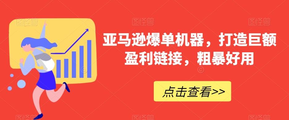 亚马逊爆单机器，打造巨额盈利链接，粗暴好用-89网创