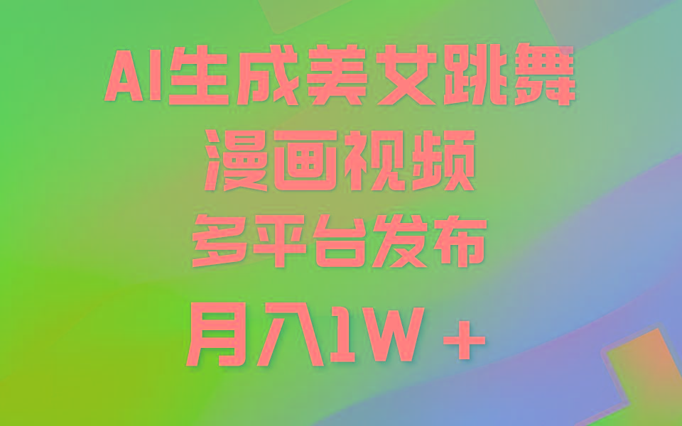 (9789期)利用AI把美女跳舞视频制作漫画，纯原创，不违规。月入1W+-89网创
