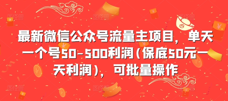 最新微信公众号流量主项目，单天一个号50-500利润(保底50元一天利润)，可批量操作-89网创
