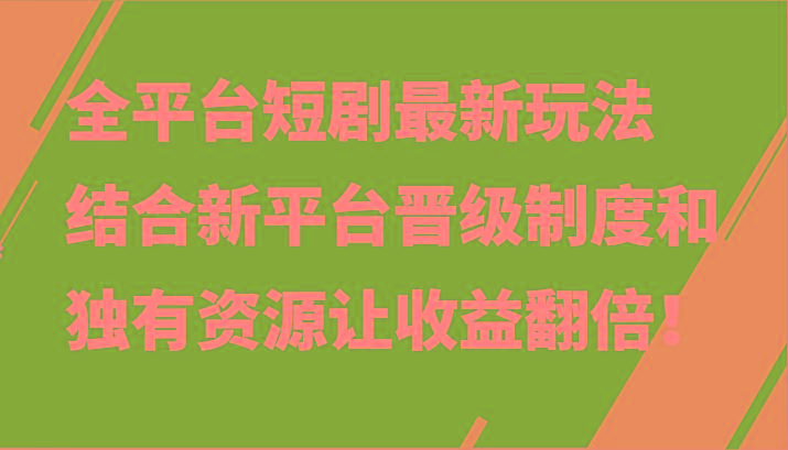 全平台短剧最新玩法，结合新平台晋级制度和独有资源让收益翻倍！-89网创