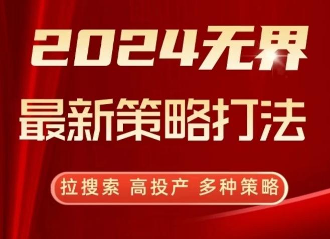 2024无界最新策略打法，拉搜索，高投产，多种策略-89网创