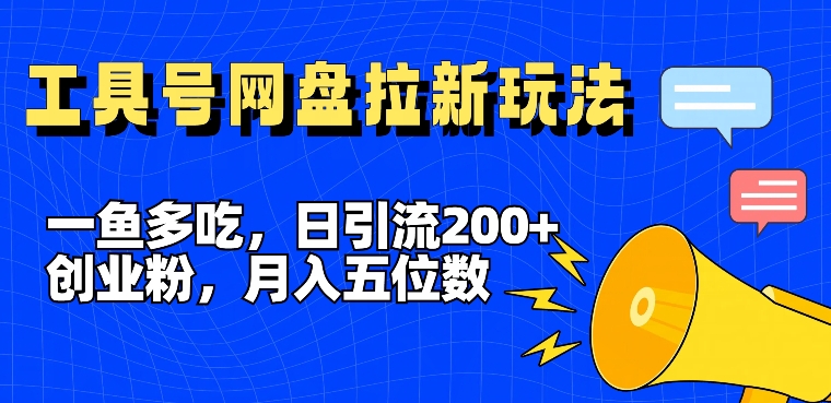 一鱼多吃，日引流200+创业粉，全平台工具号，网盘拉新新玩法月入5位数【揭秘】-89网创