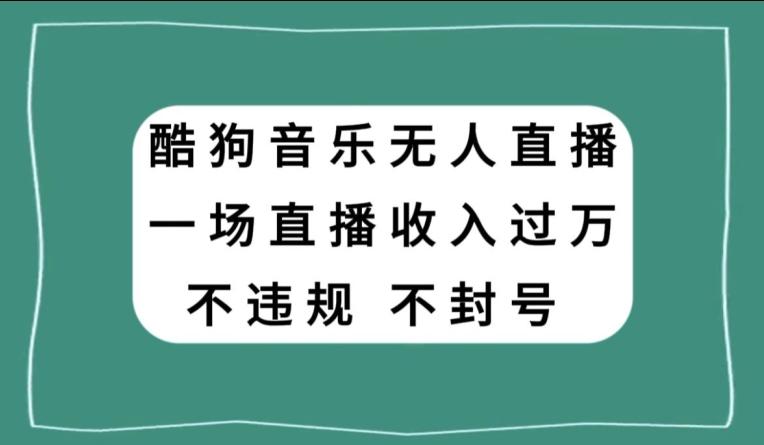 酷狗音乐无人直播，一场直播收入过万，可批量做-89网创