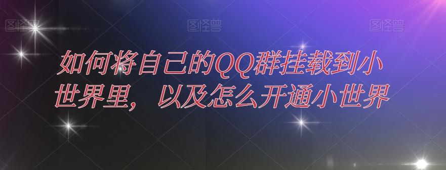 如何将自己的QQ群挂载到小世界里，以及怎么开通小世界-89网创