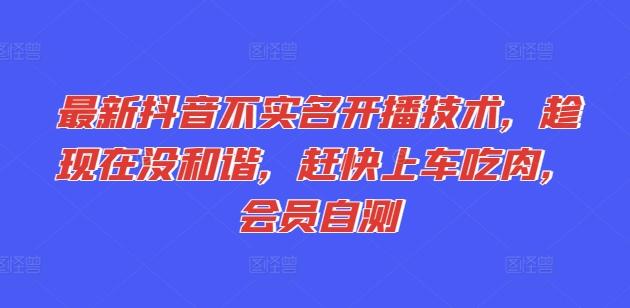 最新抖音不实名开播技术，趁现在没和谐，赶快上车吃肉，会员自测-89网创