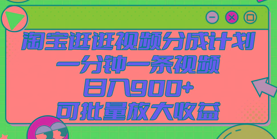 淘宝逛逛视频分成计划，一分钟一条视频， 日入900+，可批量放大收益-89网创