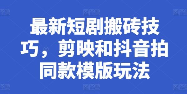 最新短剧搬砖技巧，剪映和抖音拍同款模版玩法-89网创