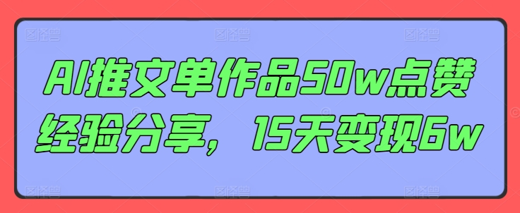 AI推文单作品50w点赞经验分享，15天变现6w-89网创