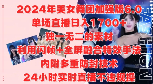 2024年美女舞团加强版6.0，单场直播日入1.7k，利用闪帧+全屏融合特效手法，24小时实时直播不违规操【揭秘】-89网创