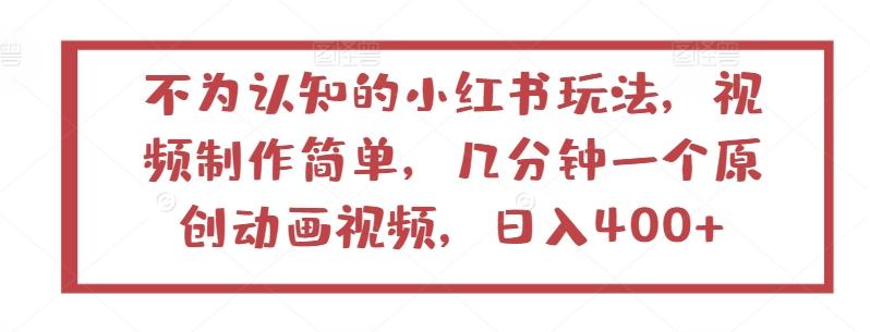 不为认知的小红书玩法，视频制作简单，几分钟一个原创动画视频，日入400+【揭秘】-89网创