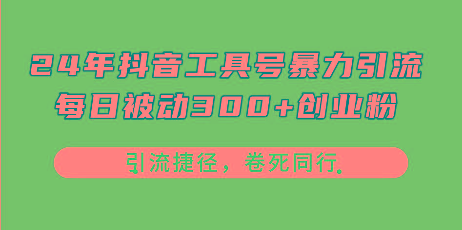 24年抖音工具号暴力引流，每日被动300+创业粉，创业粉捷径，卷死同行-89网创