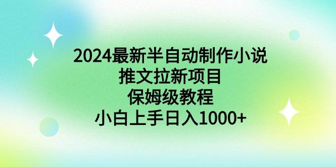 2024最新半自动制作小说推文拉新项目，保姆级教程，小白上手日入1000+-89网创