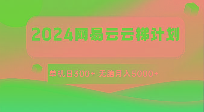 2024网易云云梯计划 单机日300+ 无脑月入5000+-89网创