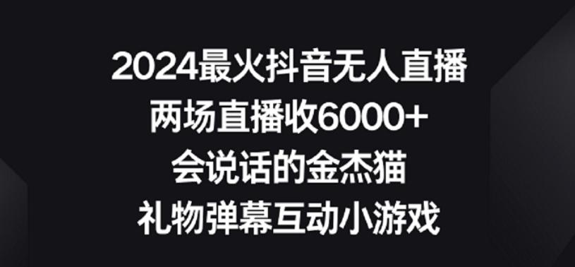 2024最火抖音无人直播，两场直播收6000+，礼物弹幕互动小游戏【揭秘】-89网创