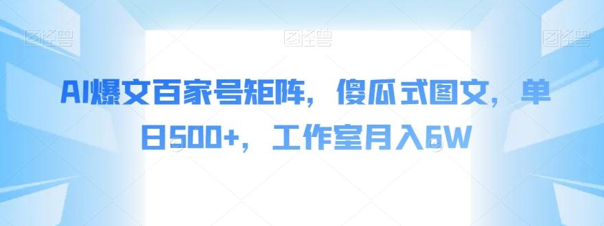 AI爆文百家号矩阵，傻瓜式图文，单日500+，工作室月入6W【揭秘】-89网创
