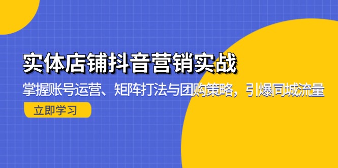 实体店铺抖音营销实战：掌握账号运营、矩阵打法与团购策略，引爆同城流量-89网创