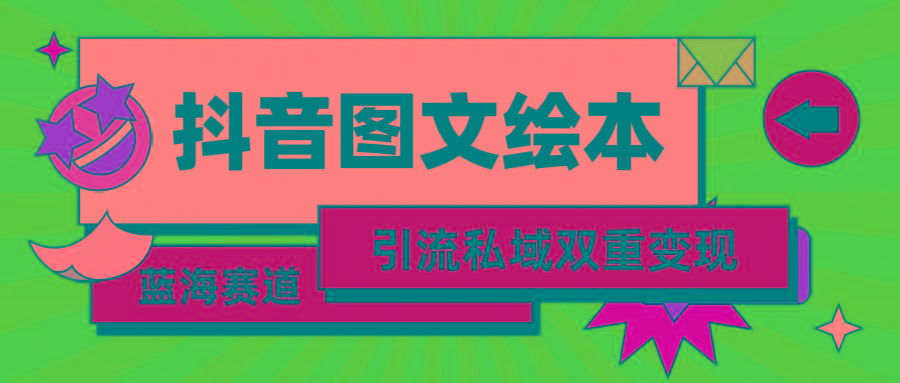 (9309期)抖音图文绘本，简单搬运复制，引流私域双重变现(教程+资源)-89网创
