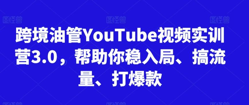 跨境油管YouTube视频实训营3.0，帮助你稳入局、搞流量、打爆款-89网创