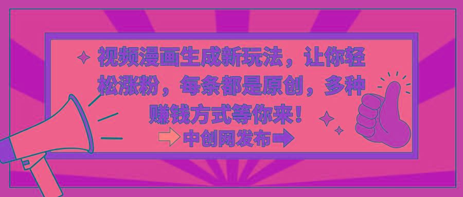 视频漫画生成新玩法，让你轻松涨粉，每条都是原创，多种赚钱方式等你来！-89网创