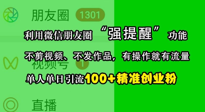 利用微信朋友圈“强提醒”功能，引流精准创业粉，不剪视频、不发作品，单人单日引流100+创业粉-89网创