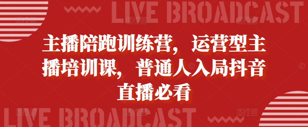主播陪跑训练营，运营型主播培训课，普通人入局抖音直播必看-89网创