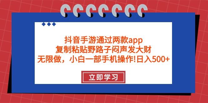 (9912期)抖音手游通过两款app，复制粘贴野路子闷声发大财，无限做 一部手机日入500+-89网创