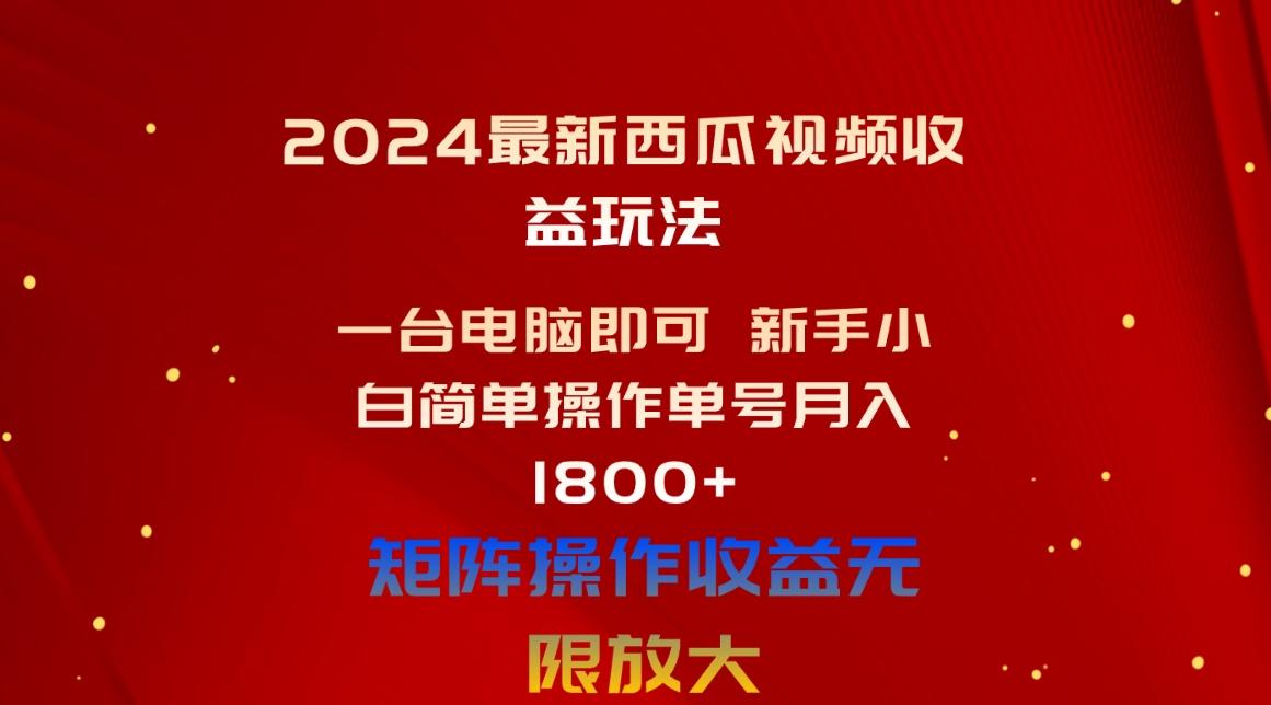 2024最新西瓜视频收益玩法，一台电脑即可 新手小白简单操作单号月入1800+-89网创
